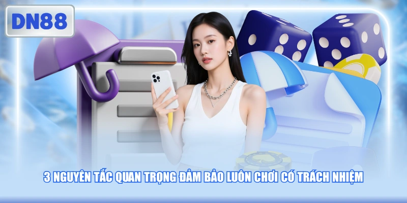 3 nguyên tắc quan trọng đảm bảo luôn chơi có trách nhiệm